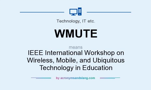 What does WMUTE mean? It stands for IEEE International Workshop on Wireless, Mobile, and Ubiquitous Technology in Education