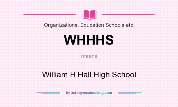 What does WHHHS mean? It stands for William H Hall High School