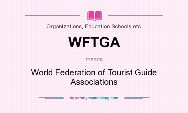 What does WFTGA mean? It stands for World Federation of Tourist Guide Associations