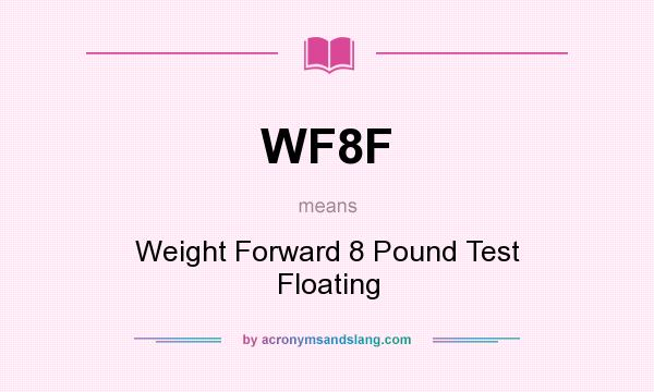 What does WF8F mean? It stands for Weight Forward 8 Pound Test Floating