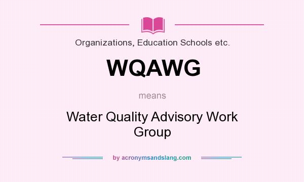 What does WQAWG mean? It stands for Water Quality Advisory Work Group
