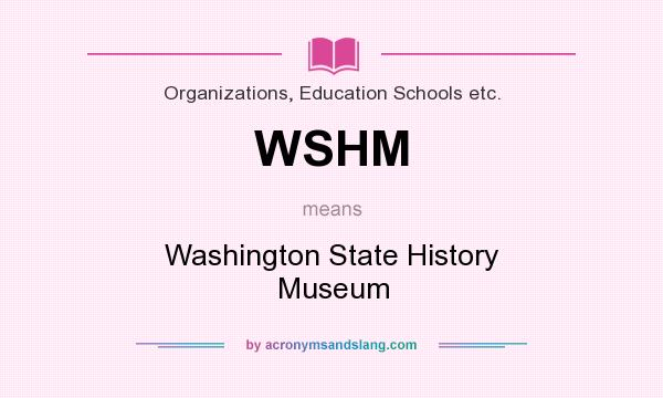 What does WSHM mean? It stands for Washington State History Museum