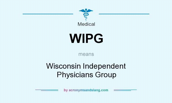 What does WIPG mean? It stands for Wisconsin Independent Physicians Group