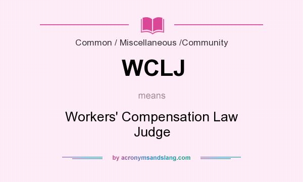 What does WCLJ mean? It stands for Workers` Compensation Law Judge