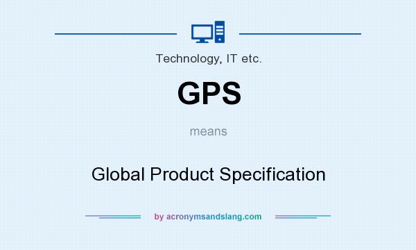 What does GPS mean? It stands for Global Product Specification