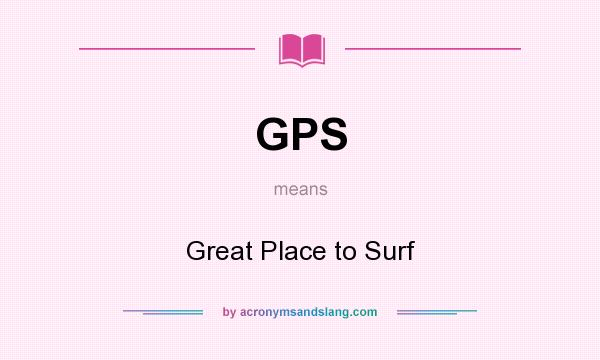 What does GPS mean? It stands for Great Place to Surf