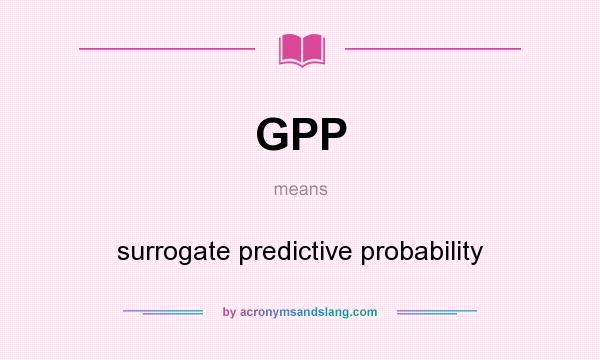 What does GPP mean? It stands for surrogate predictive probability