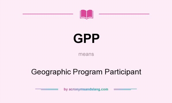 What does GPP mean? It stands for Geographic Program Participant
