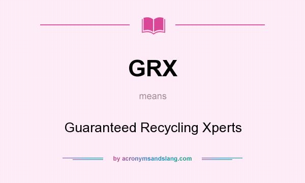 What does GRX mean? It stands for Guaranteed Recycling Xperts
