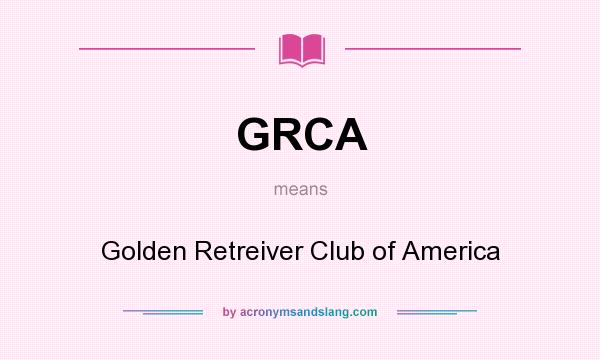 What does GRCA mean? It stands for Golden Retreiver Club of America