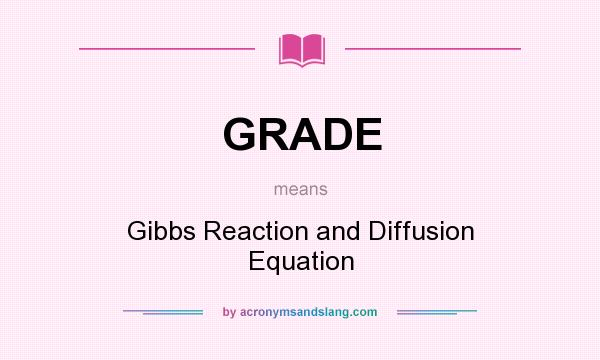 What does GRADE mean? It stands for Gibbs Reaction and Diffusion Equation