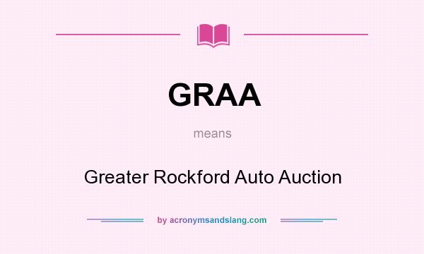 What does GRAA mean? It stands for Greater Rockford Auto Auction