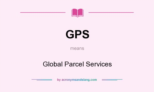 What does GPS mean? It stands for Global Parcel Services