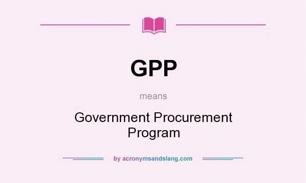What does GPP mean? It stands for Government Procurement Program