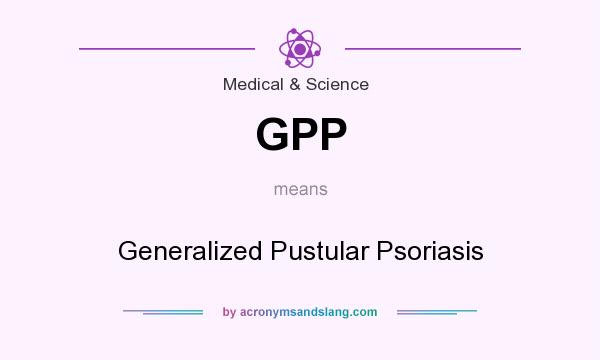 What does GPP mean? It stands for Generalized Pustular Psoriasis