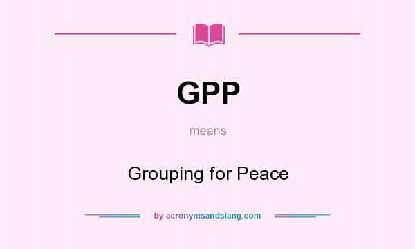 What does GPP mean? It stands for Grouping for Peace