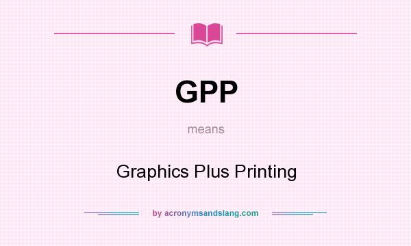 What does GPP mean? It stands for Graphics Plus Printing