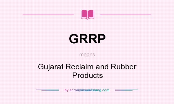 What does GRRP mean? It stands for Gujarat Reclaim and Rubber Products