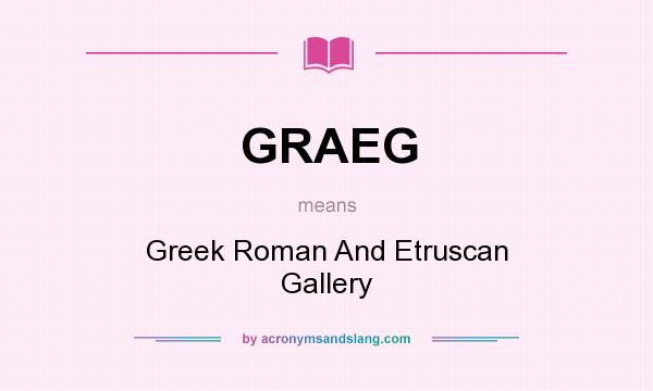 What does GRAEG mean? It stands for Greek Roman And Etruscan Gallery