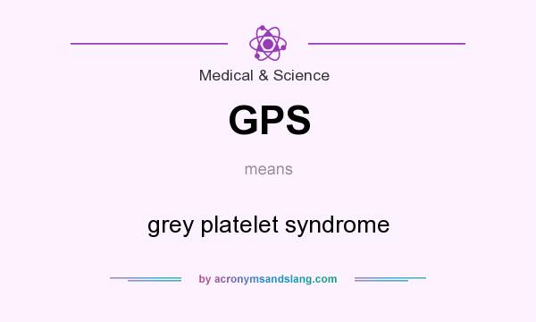 What does GPS mean? It stands for grey platelet syndrome