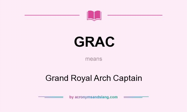 What does GRAC mean? It stands for Grand Royal Arch Captain