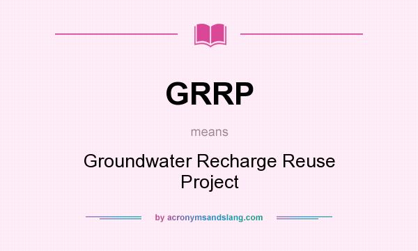 What does GRRP mean? It stands for Groundwater Recharge Reuse Project