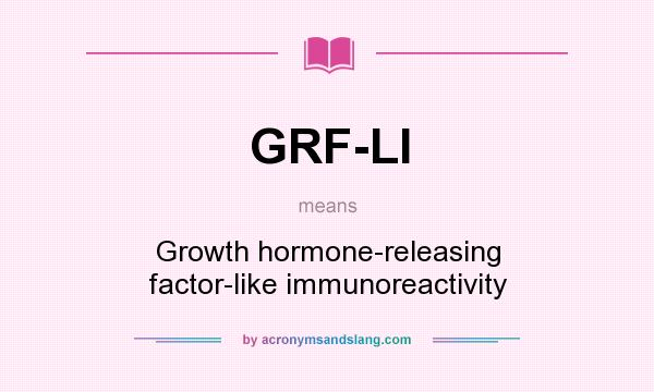 What does GRF-LI mean? It stands for Growth hormone-releasing factor-like immunoreactivity