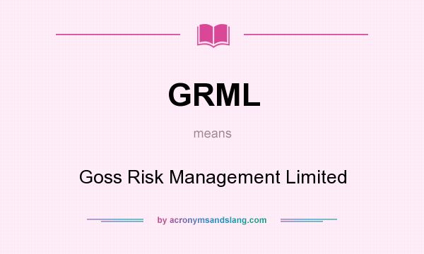 What does GRML mean? It stands for Goss Risk Management Limited