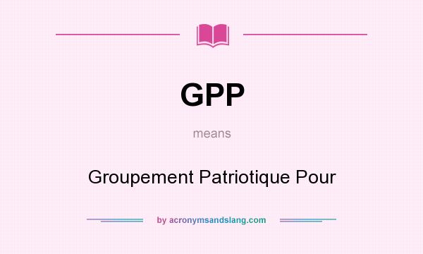 What does GPP mean? It stands for Groupement Patriotique Pour