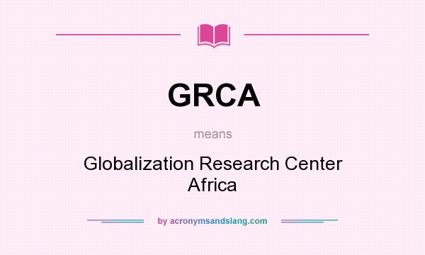 What does GRCA mean? It stands for Globalization Research Center Africa