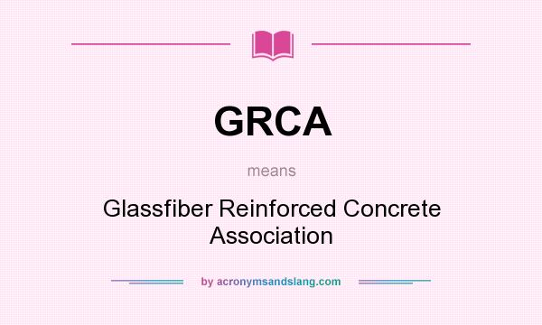 What does GRCA mean? It stands for Glassfiber Reinforced Concrete Association