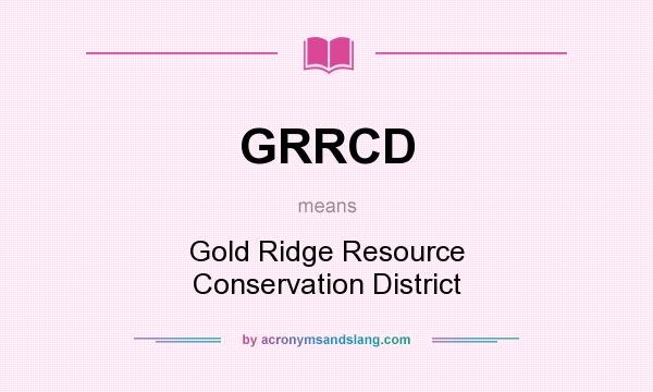 What does GRRCD mean? It stands for Gold Ridge Resource Conservation District