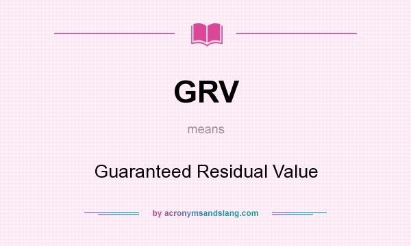What does GRV mean? It stands for Guaranteed Residual Value