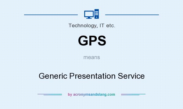 What does GPS mean? It stands for Generic Presentation Service
