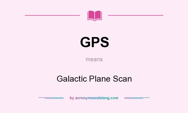 What does GPS mean? It stands for Galactic Plane Scan
