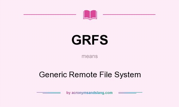 What does GRFS mean? It stands for Generic Remote File System