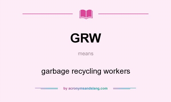 What does GRW mean? It stands for garbage recycling workers