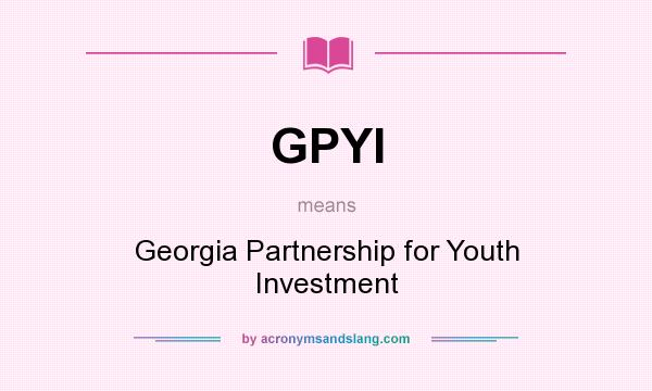 What does GPYI mean? It stands for Georgia Partnership for Youth Investment