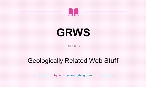 What does GRWS mean? It stands for Geologically Related Web Stuff