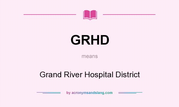 What does GRHD mean? It stands for Grand River Hospital District