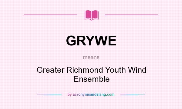 What does GRYWE mean? It stands for Greater Richmond Youth Wind Ensemble