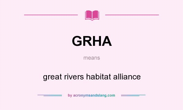 What does GRHA mean? It stands for great rivers habitat alliance