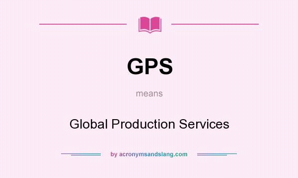 What does GPS mean? It stands for Global Production Services