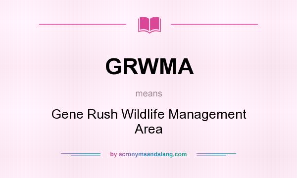 What does GRWMA mean? It stands for Gene Rush Wildlife Management Area