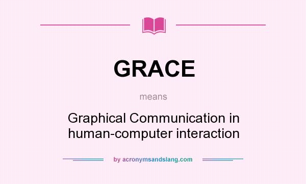 What does GRACE mean? It stands for Graphical Communication in human-computer interaction