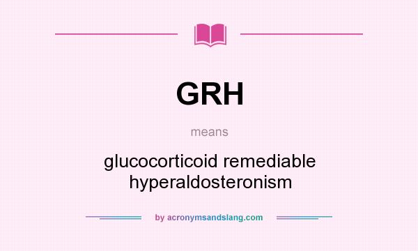 What does GRH mean? It stands for glucocorticoid remediable hyperaldosteronism