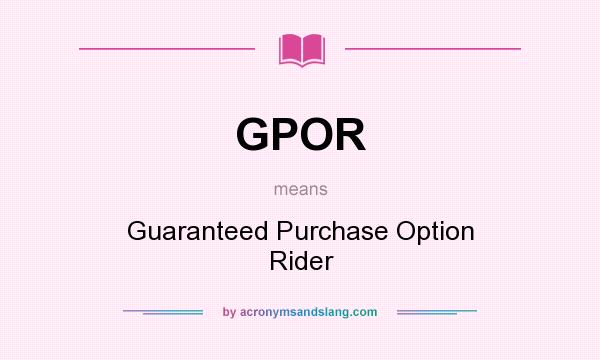 What does GPOR mean? It stands for Guaranteed Purchase Option Rider