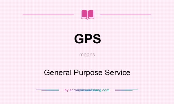 What does GPS mean? It stands for General Purpose Service