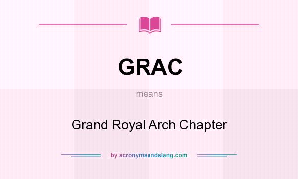 What does GRAC mean? It stands for Grand Royal Arch Chapter