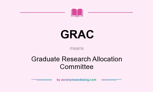 What does GRAC mean? It stands for Graduate Research Allocation Committee